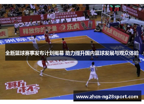 全新篮球赛事发布计划揭幕 助力提升国内篮球发展与观众体验