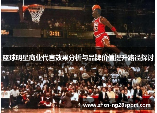 篮球明星商业代言效果分析与品牌价值提升路径探讨