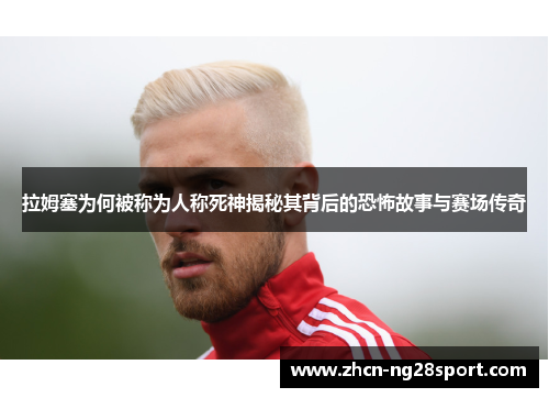 拉姆塞为何被称为人称死神揭秘其背后的恐怖故事与赛场传奇